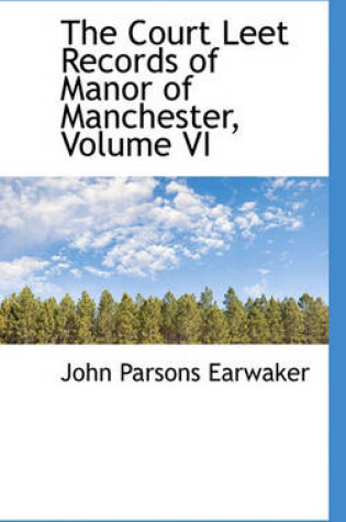 Cover of The Court Leet Records of Manor of Manchester, Volume VI