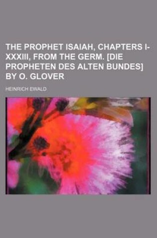 Cover of The Prophet Isaiah, Chapters I-XXXIII, from the Germ. [Die Propheten Des Alten Bundes] by O. Glover