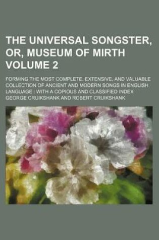 Cover of The Universal Songster, Or, Museum of Mirth Volume 2; Forming the Most Complete, Extensive, and Valuable Collection of Ancient and Modern Songs in Eng