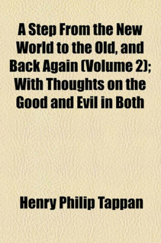 Cover of A Step from the New World to the Old, and Back Again Volume 2; With Thoughts on the Good and Evil in Both