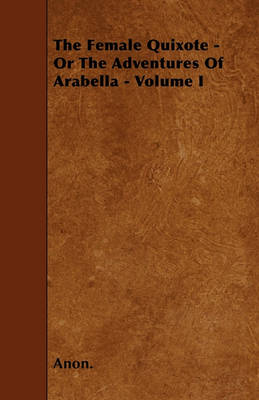 Book cover for The Female Quixote - Or The Adventures Of Arabella - Volume I