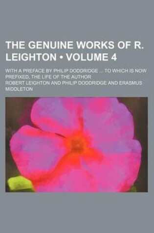 Cover of The Genuine Works of R. Leighton (Volume 4); With a Preface by Philip Doddridge to Which Is Now Prefixed, the Life of the Author