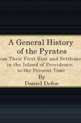 Cover of A General History of the Pyrates: From Their First Rise and Settlement in the Island of Providence, to the Present Time