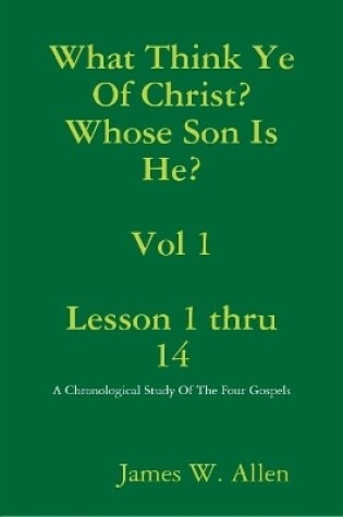 Cover of What Think Ye Of Christ? Whose Son Is He?