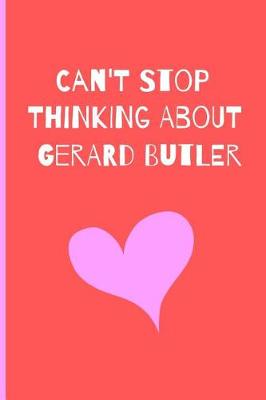 Book cover for Can't Stop Thinking About Gerard Butler