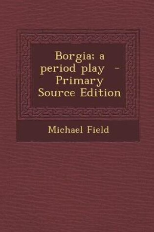 Cover of Borgia; A Period Play - Primary Source Edition