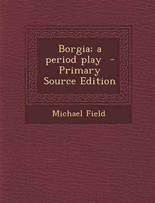 Book cover for Borgia; A Period Play - Primary Source Edition