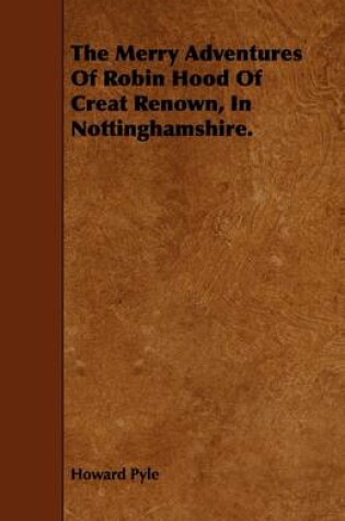 Cover of The Merry Adventures Of Robin Hood Of Creat Renown, In Nottinghamshire.