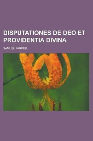 Cover of Disputationes de Deo Et Providentia Divina