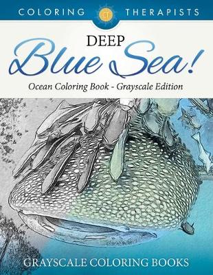 Book cover for Deep Blue Sea! - Ocean Coloring Book Grayscale Edition Grayscale Coloring Books