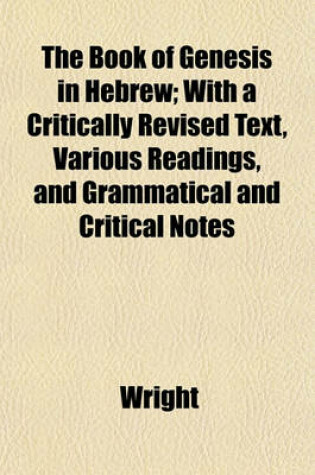 Cover of The Book of Genesis in Hebrew; With a Critically Revised Text, Various Readings, and Grammatical and Critical Notes