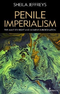 Book cover for Penile Imperialism: The Male Sex Right and Women's Subordination