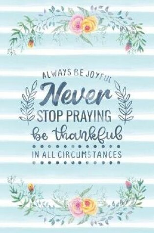 Cover of Always Be Joyful Never Stop Praying Be Thankful In All Circumstances