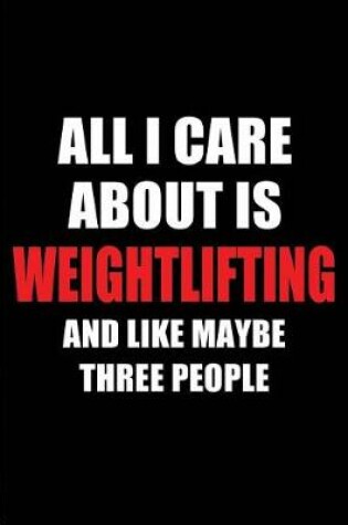 Cover of All I Care about Is Weightlifting and Like Maybe Three People