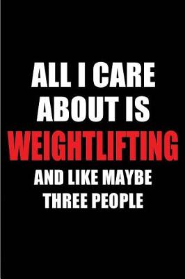 Book cover for All I Care about Is Weightlifting and Like Maybe Three People