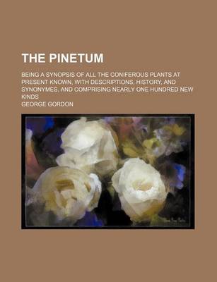 Book cover for The Pinetum; Being a Synopsis of All the Coniferous Plants at Present Known, with Descriptions, History, and Synonymes, and Comprising Nearly One Hundred New Kinds