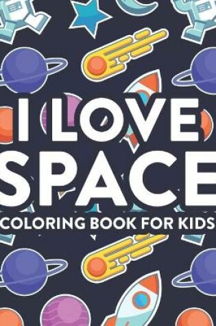 Cover of I Love Space Coloring Book For Kids
