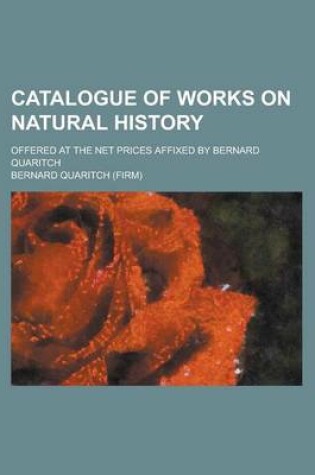 Cover of Catalogue of Works on Natural History; Offered at the Net Prices Affixed by Bernard Quaritch