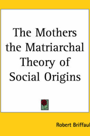 Cover of The Mothers the Matriarchal Theory of Social Origins