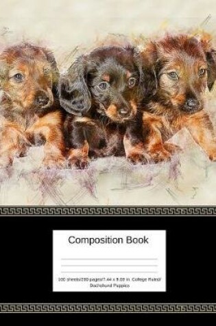 Cover of Composition Book 100 Sheets/200 Pages/7.44 X 9.69 In. College Ruled/ Dachshund Puppies