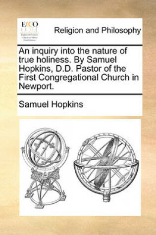 Cover of An Inquiry Into the Nature of True Holiness. by Samuel Hopkins, D.D. Pastor of the First Congregational Church in Newport.