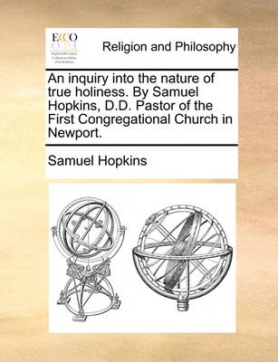 Book cover for An Inquiry Into the Nature of True Holiness. by Samuel Hopkins, D.D. Pastor of the First Congregational Church in Newport.