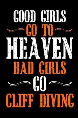 Book cover for Good Girls Go To Heaven Bad Girls Go Cliff Diving