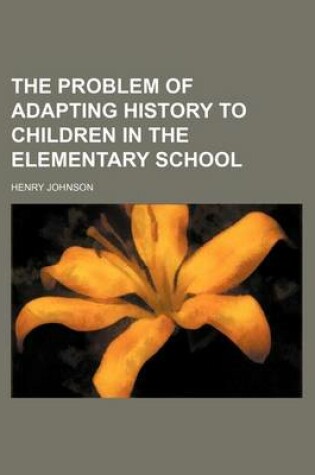 Cover of The Problem of Adapting History to Children in the Elementary School