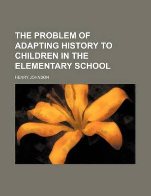 Book cover for The Problem of Adapting History to Children in the Elementary School