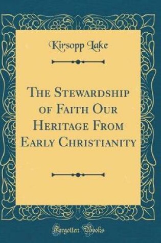 Cover of The Stewardship of Faith Our Heritage from Early Christianity (Classic Reprint)