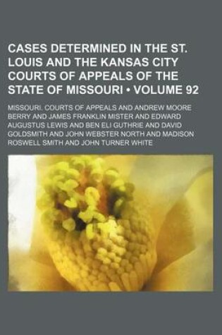 Cover of Cases Determined in the St. Louis and the Kansas City Courts of Appeals of the State of Missouri (Volume 92)