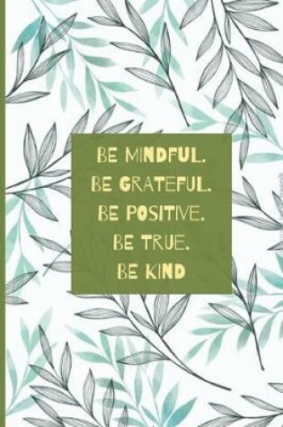 Cover of Be mindful. Be grateful. Be positive. Be true. Be kind