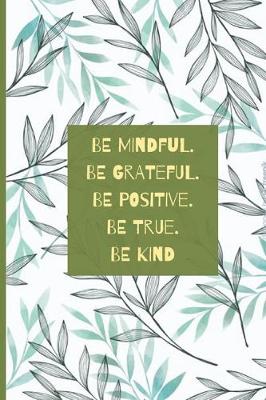 Book cover for Be mindful. Be grateful. Be positive. Be true. Be kind