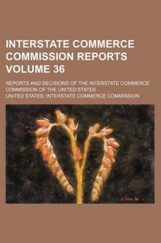 Cover of Interstate Commerce Commission Reports Volume 36; Reports and Decisions of the Interstate Commerce Commission of the United States