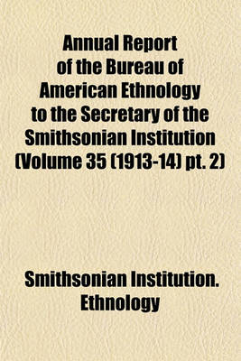 Book cover for Annual Report of the Bureau of American Ethnology to the Secretary of the Smithsonian Institution (Volume 35 (1913-14) PT. 2)