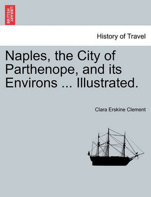 Book cover for Naples, the City of Parthenope, and Its Environs ... Illustrated.