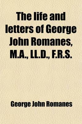 Book cover for The Life and Letters of George John Romanes, M. A., LL. D., F. R. S.