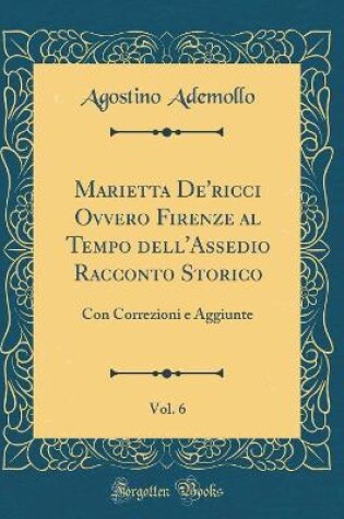 Cover of Marietta De'ricci Ovvero Firenze Al Tempo Dell'assedio Racconto Storico, Vol. 6