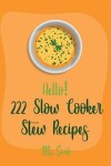 Book cover for Hello! 222 Slow Cooker Stew Recipes