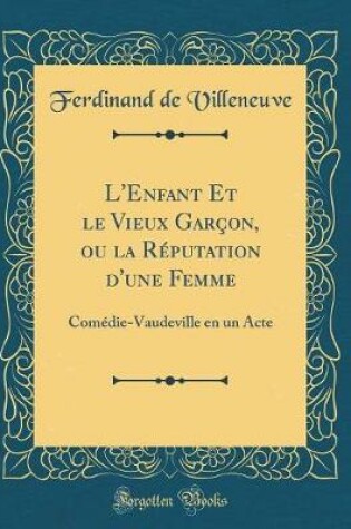 Cover of L'Enfant Et Le Vieux Garçon, Ou La Réputation d'Une Femme