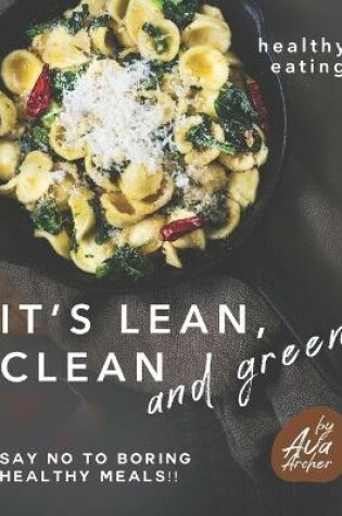 Cover of Healthy Eating - It's Lean, Clean and Green