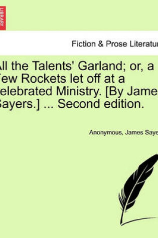 Cover of All the Talents' Garland; Or, a Few Rockets Let Off at a Celebrated Ministry. [By James Sayers.] ... Second Edition.