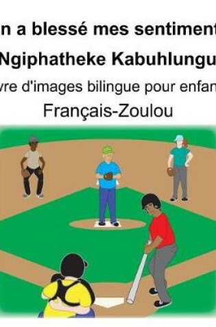 Cover of Français-Zoulou On a blessé mes sentiments/Ngiphatheke Kabuhlungu Livre d'images bilingue pour enfants