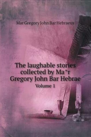 Cover of The laughable stories collected by Ma&#770;r Gregory John Bar Hebrae Volume 1