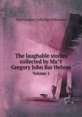 Book cover for The laughable stories collected by Ma&#770;r Gregory John Bar Hebrae Volume 1