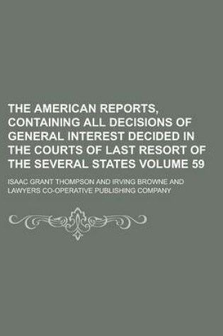 Cover of The American Reports, Containing All Decisions of General Interest Decided in the Courts of Last Resort of the Several States Volume 59