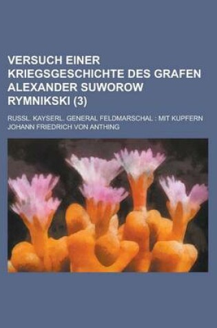 Cover of Versuch Einer Kriegsgeschichte Des Grafen Alexander Suworow Rymnikski; Russl. Kayserl. General Feldmarschal