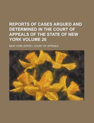 Book cover for Reports of Cases Argued and Determined in the Court of Appeals of the State of New York Volume 26