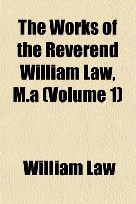 Book cover for The Works of the Reverend William Law, M.a (Volume 1)