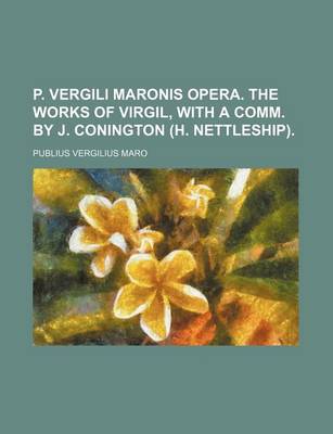 Book cover for P. Vergili Maronis Opera. the Works of Virgil, with a Comm. by J. Conington (H. Nettleship).